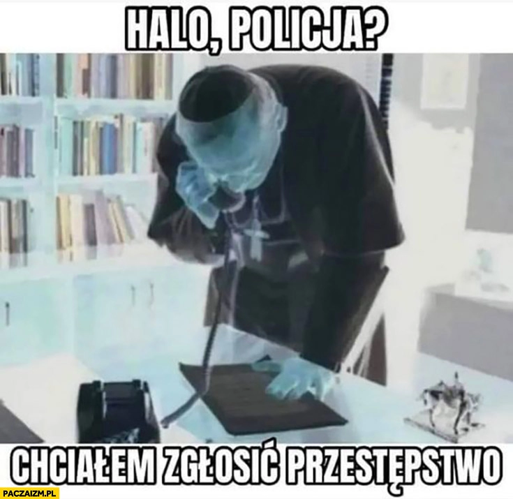 
    Evil papież dzwoni halo policja chcialem zgłosić przestępstwo