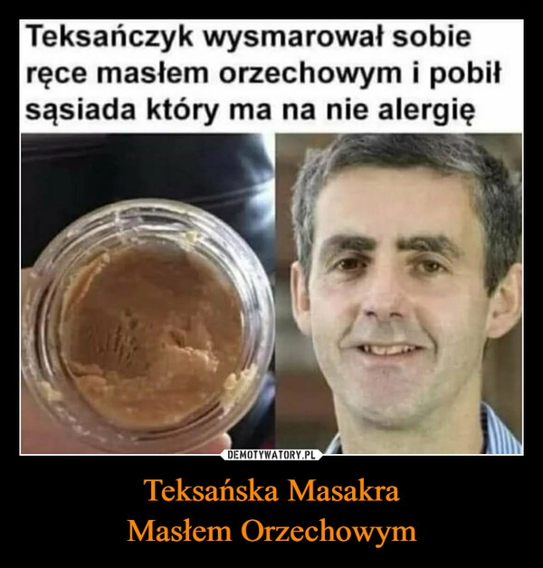 
    Teksańska Masakra
Masłem Orzechowym