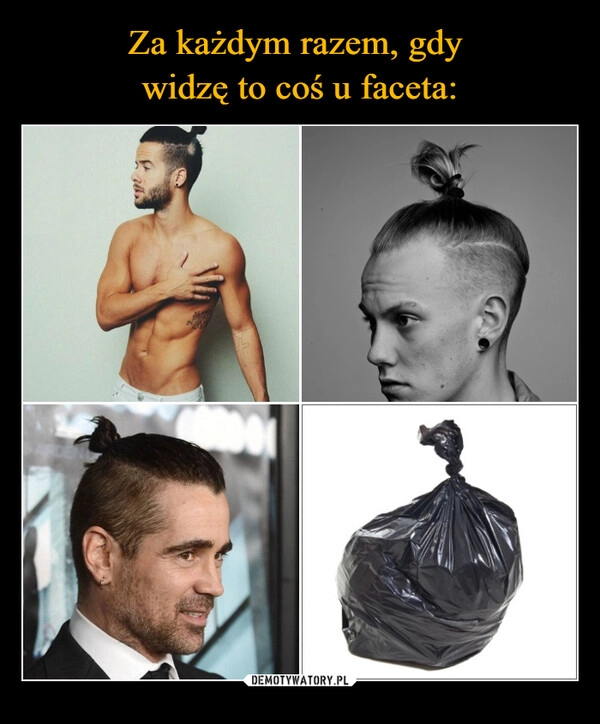 
    Za każdym razem, gdy 
widzę to coś u faceta: