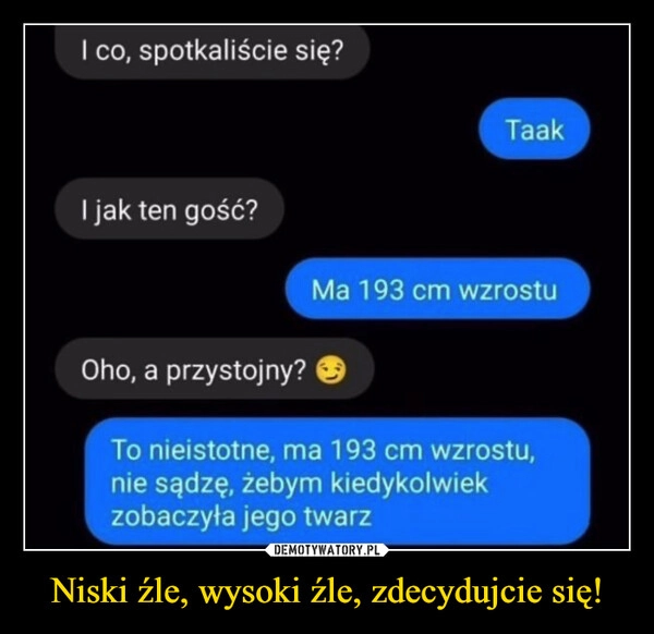 
    Niski źle, wysoki źle, zdecydujcie się!