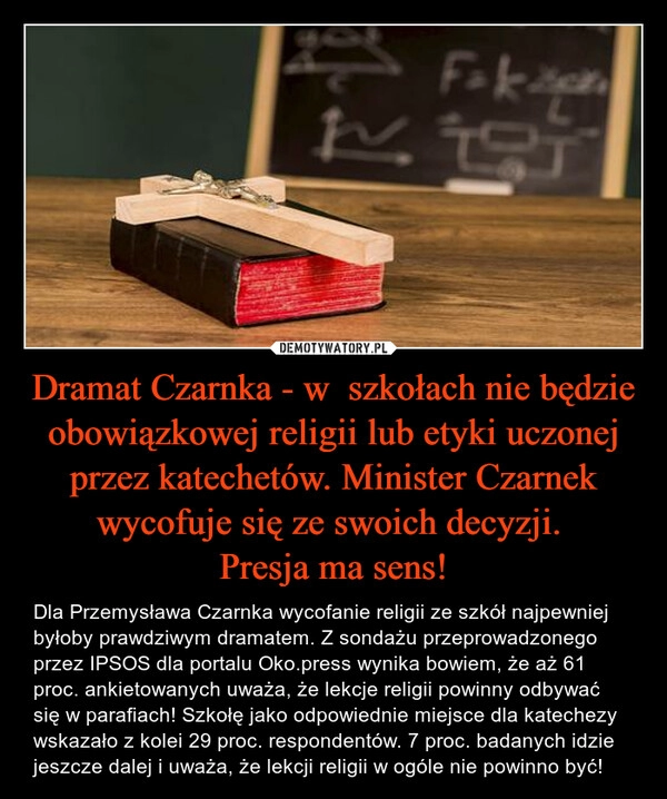 
    Dramat Czarnka - w  szkołach nie będzie obowiązkowej religii lub etyki uczonej przez katechetów. Minister Czarnek wycofuje się ze swoich decyzji. 
Presja ma sens!