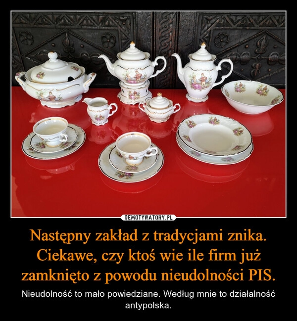 
    Następny zakład z tradycjami znika. Ciekawe, czy ktoś wie ile firm już zamknięto z powodu nieudolności PIS. 