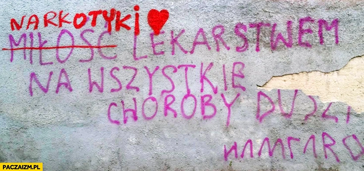 
    Narkotyki lekarstwem na wszystkie choroby duszy miłość