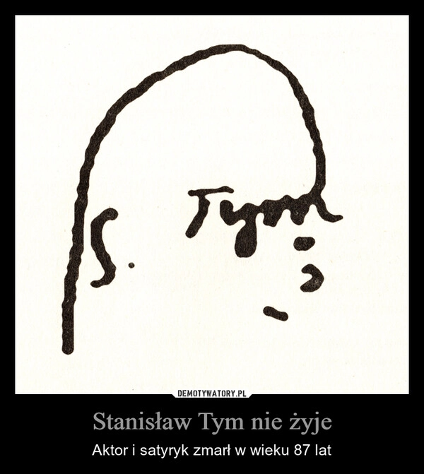 
    Stanisław Tym nie żyje