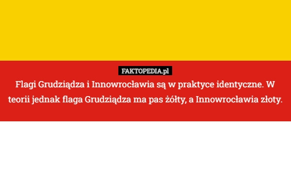 
    Flagi Grudziądza i Innowrocławia są w praktyce identyczne. W teorii jednak