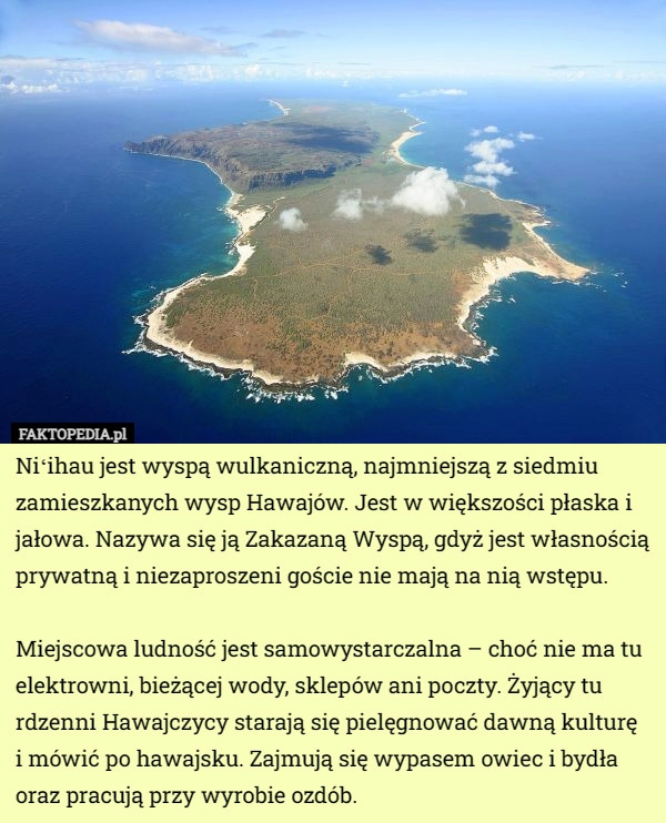 
    Niʻihau jest wyspą wulkaniczną, najmniejszą z siedmiu zamieszkanych wysp...