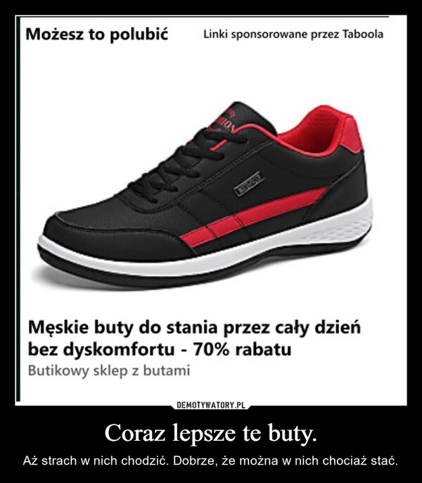 
    Coraz lepsze te buty.