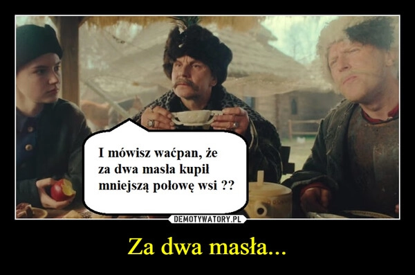 
    Za dwa masła...