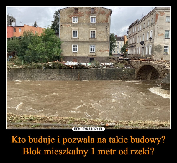 
    Kto buduje i pozwala na takie budowy? Blok mieszkalny 1 metr od rzeki?