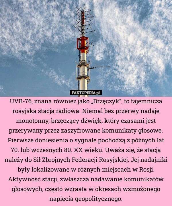 
    UVB-76, znana również jako „Brzęczyk”, to tajemnicza rosyjska stacja radiowa.