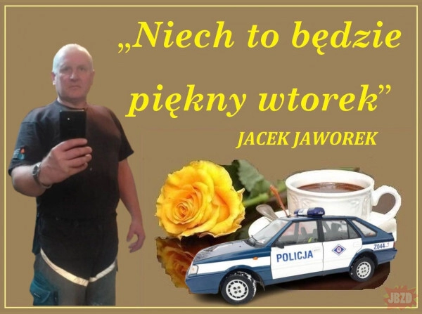 
    Jacek Jaworek niech to będzie piękny wtorek