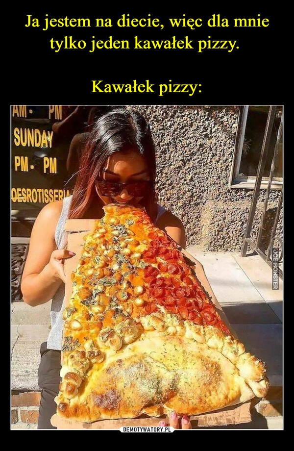 
    Ja jestem na diecie, więc dla mnie tylko jeden kawałek pizzy. 

Kawałek pizzy: