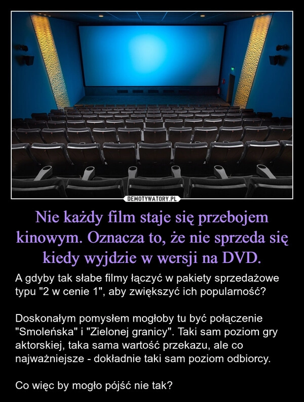 
    Nie każdy film staje się przebojem kinowym. Oznacza to, że nie sprzeda się kiedy wyjdzie w wersji na DVD.