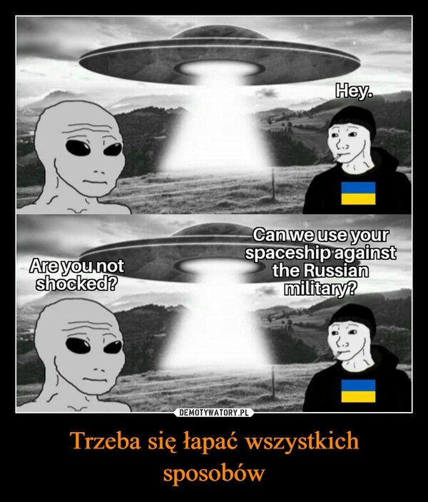 
    Trzeba się łapać wszystkich sposobów