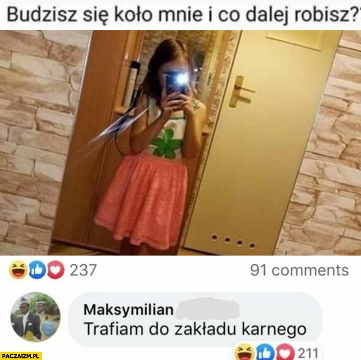 
    Dziewczynka budzisz się koło mnie i co dalej robisz? Trafiam do zakładu karnego
