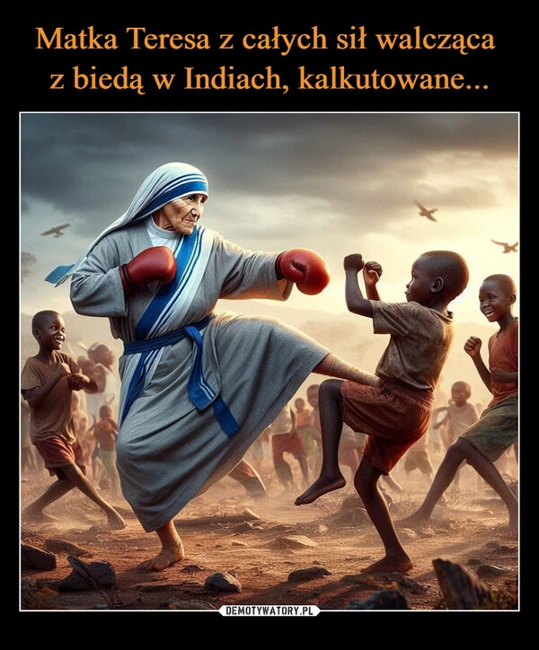 
    Matka Teresa z całych sił walcząca 
z biedą w Indiach, kalkutowane...