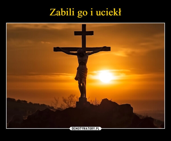 
    Zabili go i uciekł