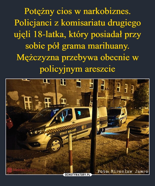 
    Potężny cios w narkobiznes. Policjanci z komisariatu drugiego ujęli 18-latka, który posiadał przy sobie pół grama marihuany. Mężczyzna przebywa obecnie w policyjnym areszcie