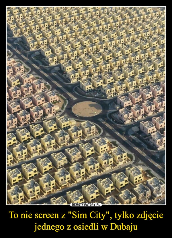 
    To nie screen z "Sim City", tylko zdjęcie jednego z osiedli w Dubaju