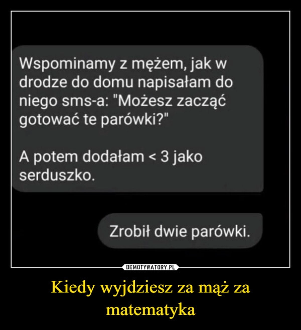 
    Kiedy wyjdziesz za mąż za matematyka