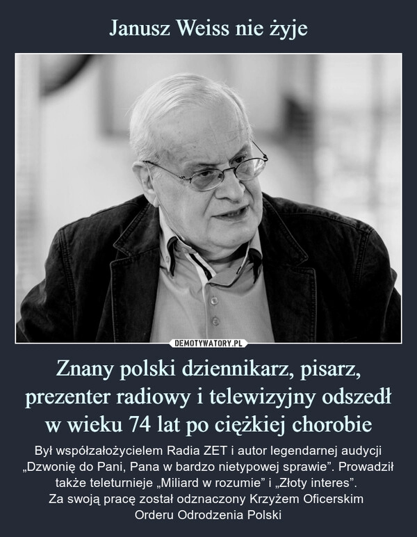 
    Janusz Weiss nie żyje Znany polski dziennikarz, pisarz, prezenter radiowy i telewizyjny odszedł w wieku 74 lat po ciężkiej chorobie