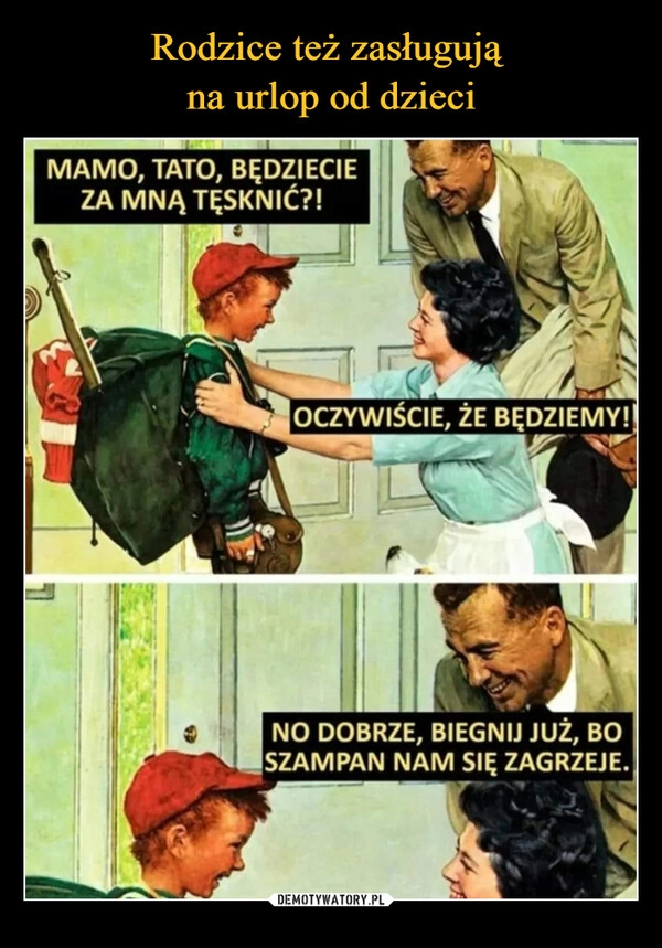 
    Rodzice też zasługują 
na urlop od dzieci