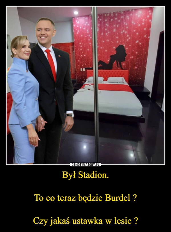 
    Był Stadion.

To co teraz będzie Burdel ?

Czy jakaś ustawka w lesie ?