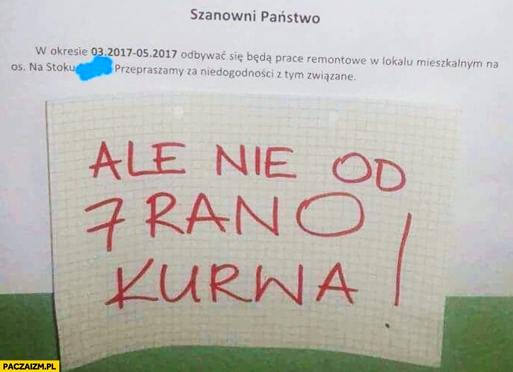 
    Szanowni Państwo będą się odbywać prace remontowe w lokalu mieszkalnym. Ale nie od 7 rano kurna kartka napis ogłoszenie