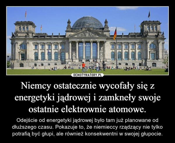 
    Niemcy ostatecznie wycofały się z energetyki jądrowej i zamkneły swoje ostatnie elektrownie atomowe.