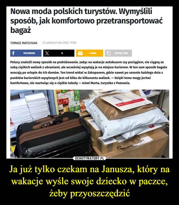 
    Ja już tylko czekam na Janusza, który na wakacje wyśle swoje dziecko w paczce, żeby przyoszczędzić