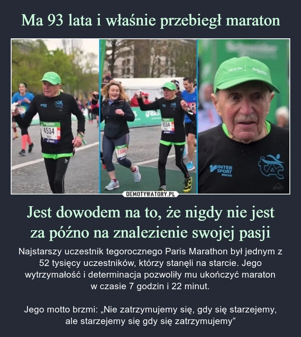 
    Ma 93 lata i właśnie przebiegł maraton Jest dowodem na to, że nigdy nie jest
za późno na znalezienie swojej pasji