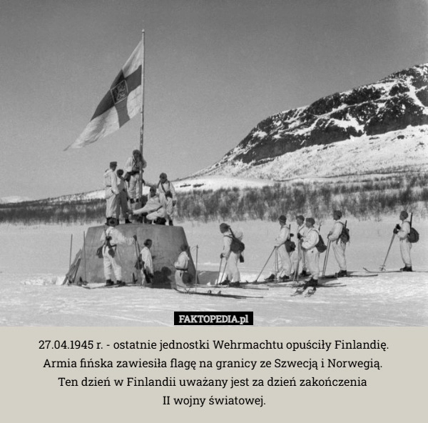 
    27.04.1945 r. - ostatnie jednostki Wehrmachtu opuściły Finlandię.
Armia