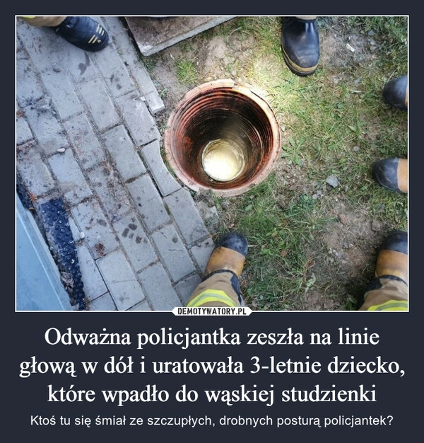 
    
Odważna policjantka zeszła na linie głową w dół i uratowała 3-letnie dziecko, które wpadło do wąskiej studzienki 