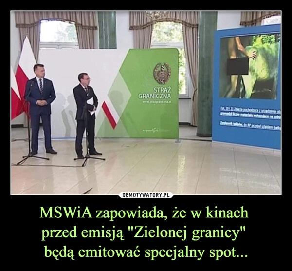 
    MSWiA zapowiada, że w kinach 
przed emisją "Zielonej granicy" 
będą emitować specjalny spot...