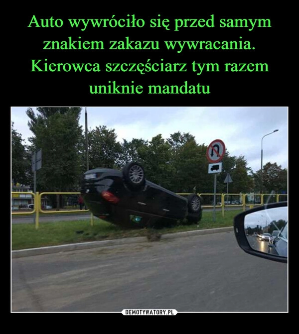 
    Auto wywróciło się przed samym znakiem zakazu wywracania. Kierowca szczęściarz tym razem uniknie mandatu