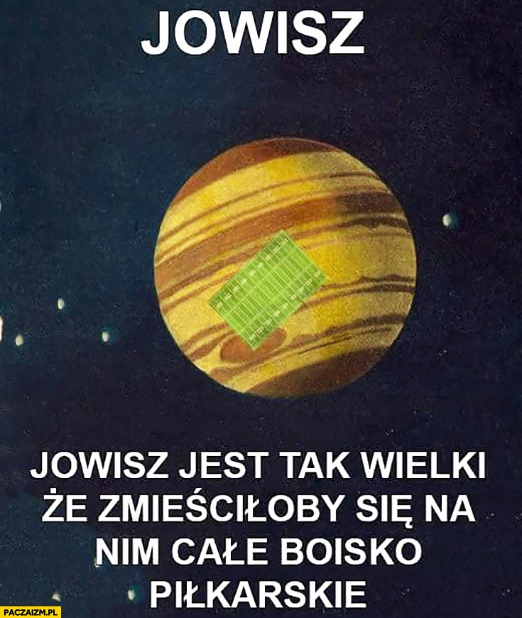 
    Jowisz jest tak wielki, że zmieściłoby się na nim całe boisko piłkarskie
