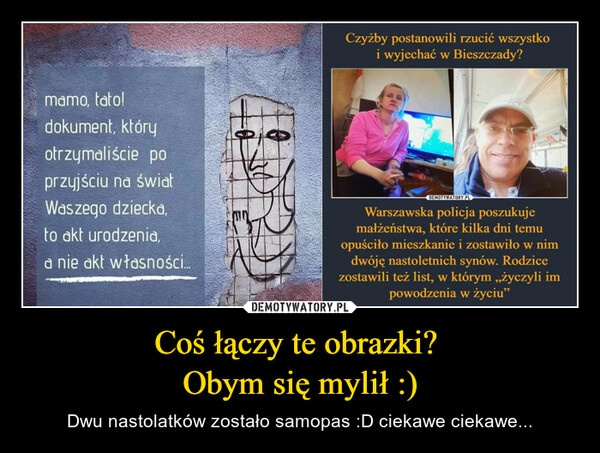 
    Coś łączy te obrazki? 
Obym się mylił :)