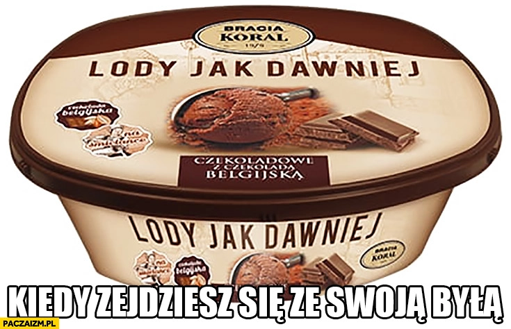 
    Lody jak dawniej kiedy zejdziesz się ze swoją byłą