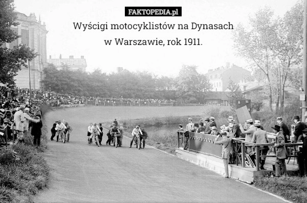 
    Wyścigi motocyklistów na Dynasach
w Warszawie, rok 1911.