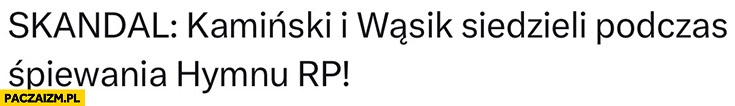 
    Skandal: Kamiński i Wąsik siedzieli podczas śpiewania hymnu RP