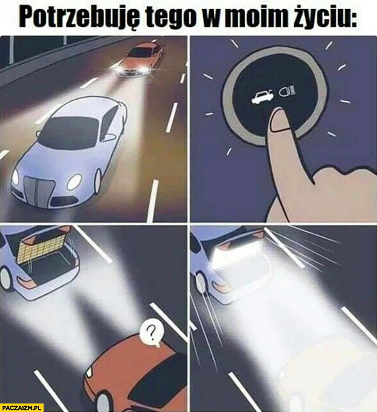 
    Potrzebuję tego w moim życiu oślepianie kierowcy za mną który świeci mi długimi