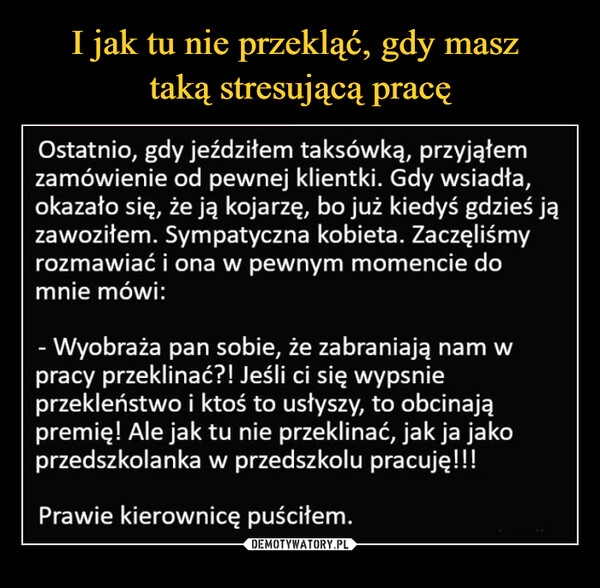 
    I jak tu nie przekląć, gdy masz 
taką stresującą pracę