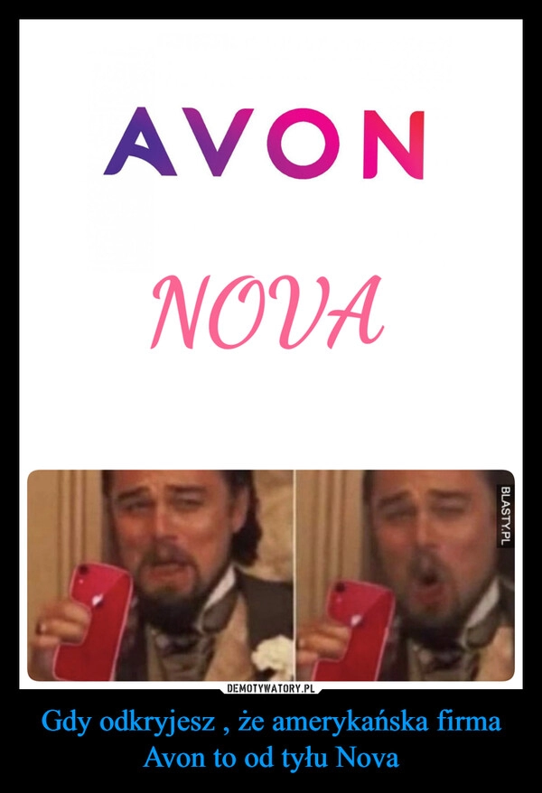 
    Gdy odkryjesz , że amerykańska firma Avon to od tyłu Nova