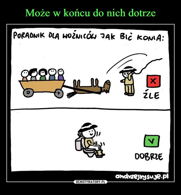 
    Może w końcu do nich dotrze