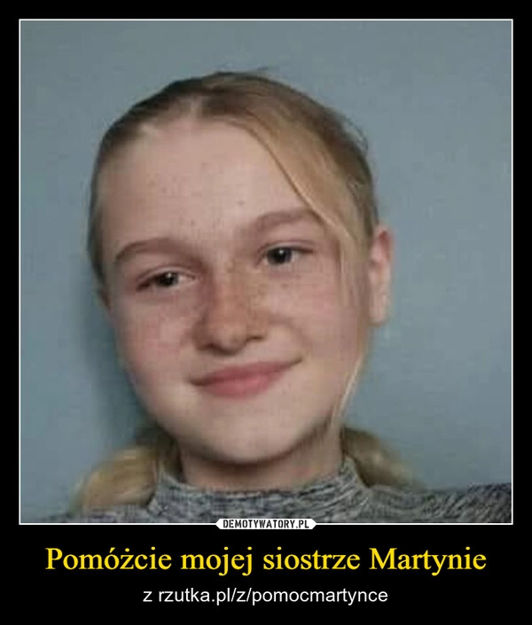 
    Pomóżcie mojej siostrze Martynie