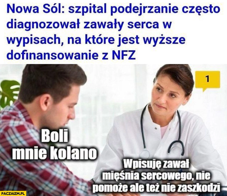 
    Szpital podejrzanie często diagnozował zawały serca na które jest wyższe dofinansowanie z NFZ. Boli mnie kolano, wpisuję zawał, nie pomoże ale też nie zaszkodzi