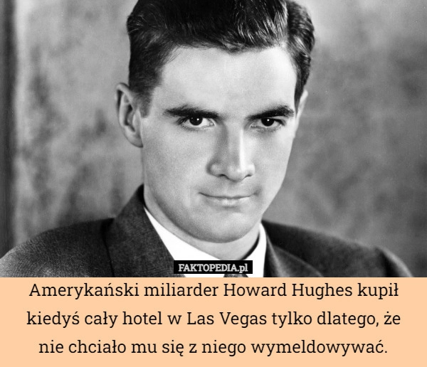 
    Amerykański miliarder Howard Hughes kupił kiedyś cały hotel w Las Vegas