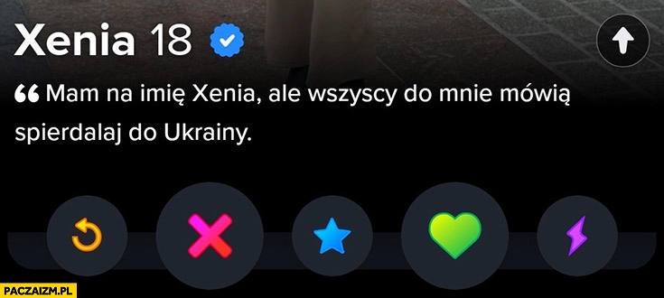 
    Mam na imię Xenia ale wszyscy mówią do mnie spieprzaj do Ukrainy opis na tinderze