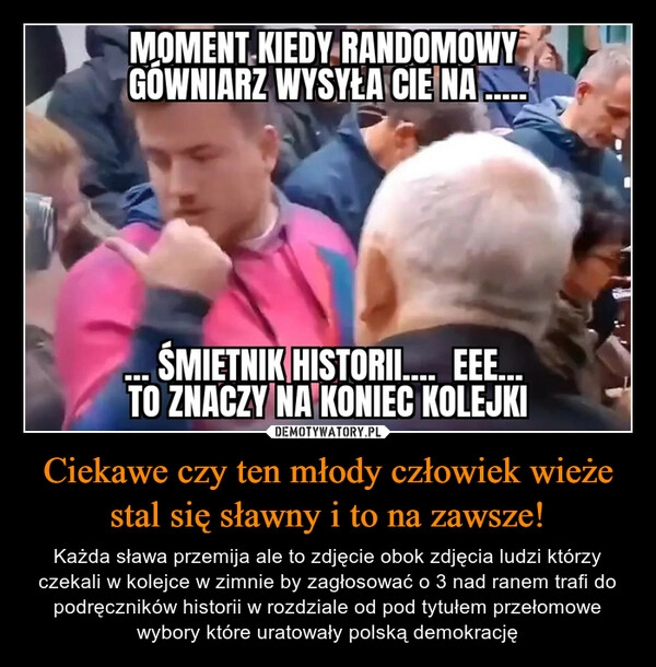 
    Ciekawe czy ten młody człowiek wieże stal się sławny i to na zawsze!