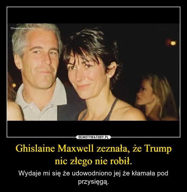 
    Ghislaine Maxwell zeznała, że Trump nic złego nie robił.